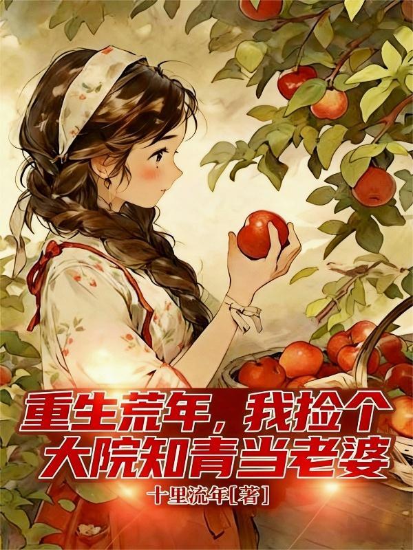 重生荒年,我捡个大院知青当老婆 重生荒年,我捡个大院知青当老婆